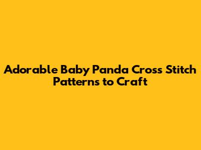 Adorable Baby Panda Cross Stitch Patterns to Craft