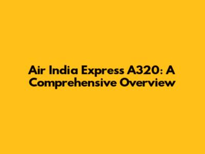 Air India Express A320: A Comprehensive Overview