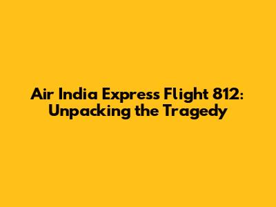 Air India Express Flight 812: Unpacking the Tragedy