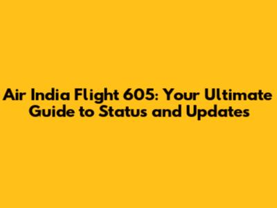 Air India Flight 605: Your Ultimate Guide to Status and Updates