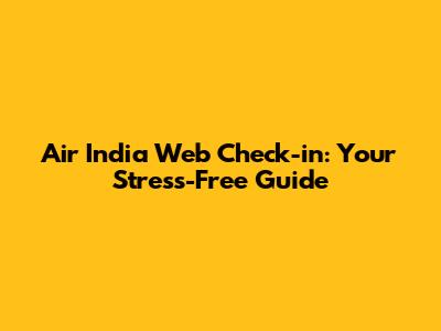 Air India Web Check-in: Your Stress-Free Guide
