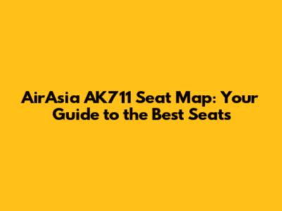 AirAsia AK711 Seat Map: Your Guide to the Best Seats