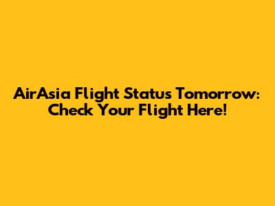 AirAsia Flight Status Tomorrow: Check Your Flight Here!