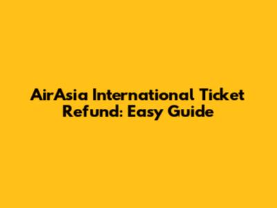 AirAsia International Ticket Refund: Easy Guide