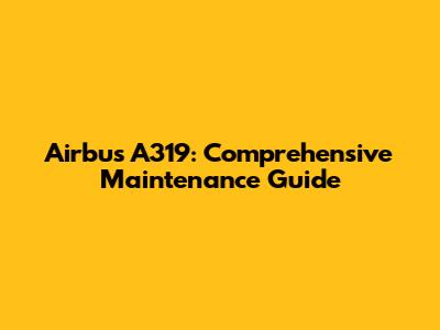 Airbus A319: Comprehensive Maintenance Guide