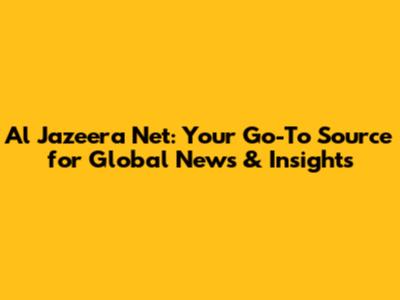 Al Jazeera Net: Your Go-To Source for Global News & Insights