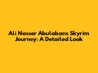 Ali Nasser Abulaban's Skyrim Journey: A Detailed Look