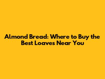 Almond Bread: Where to Buy the Best Loaves Near You