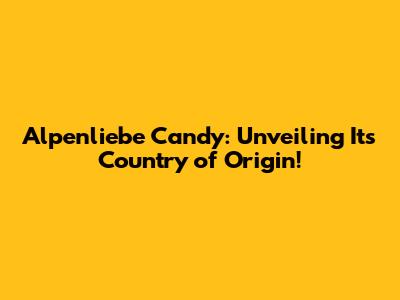 Alpenliebe Candy: Unveiling Its Country of Origin!