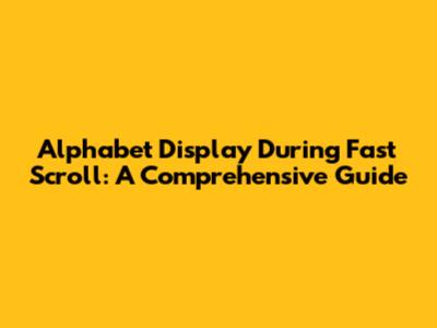 Alphabet Display During Fast Scroll: A Comprehensive Guide