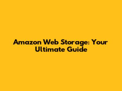 Amazon Web Storage: Your Ultimate Guide