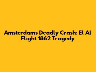 Amsterdam's Deadly Crash: El Al Flight 1862 Tragedy