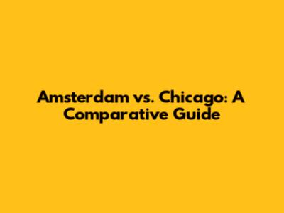 Amsterdam vs. Chicago: A Comparative Guide