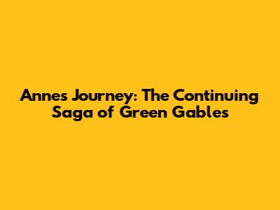 Anne's Journey: The Continuing Saga of Green Gables
