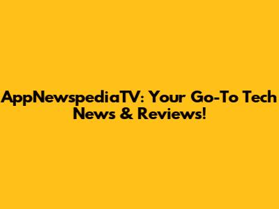 AppNewspediaTV: Your Go-To Tech News & Reviews!