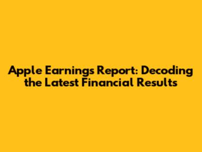 Apple Earnings Report: Decoding the Latest Financial Results