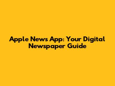 Apple News App: Your Digital Newspaper Guide