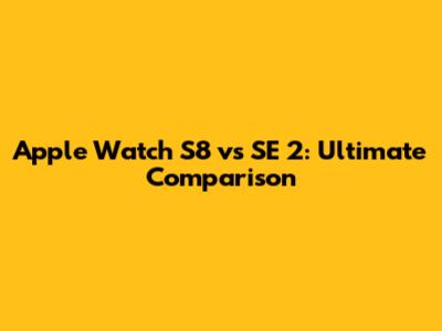 Apple Watch S8 vs SE 2: Ultimate Comparison