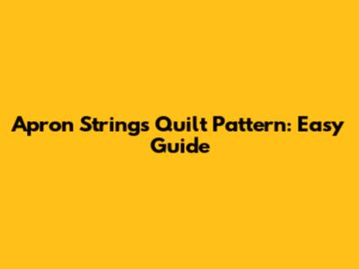 Apron Strings Quilt Pattern: Easy Guide