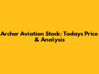 Archer Aviation Stock: Today's Price & Analysis