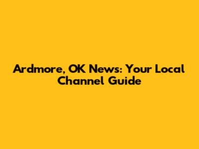 Ardmore, OK News: Your Local Channel Guide