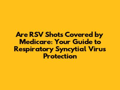 Are RSV Shots Covered by Medicare: Your Guide to Respiratory Syncytial Virus Protection
