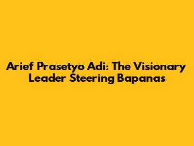 Arief Prasetyo Adi: The Visionary Leader Steering Bapanas