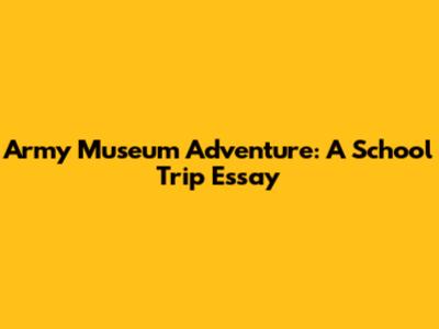 Army Museum Adventure: A School Trip Essay