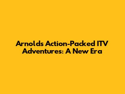 Arnold's Action-Packed ITV Adventures: A New Era