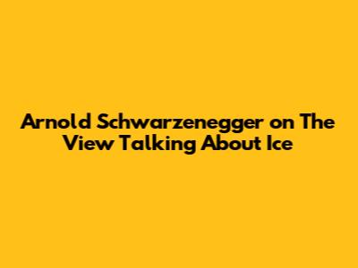 Arnold Schwarzenegger on "The View" Talking About Ice
