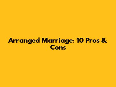 Arranged Marriage: 10 Pros & Cons