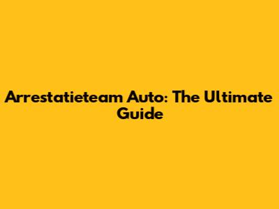 Arrestatieteam Auto: The Ultimate Guide