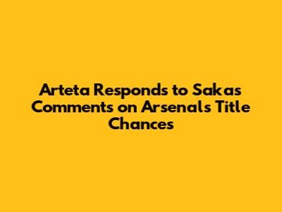 Arteta Responds to Saka's Comments on Arsenal's Title Chances