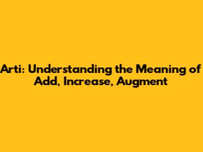 Arti: Understanding the Meaning of Add, Increase, Augment