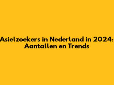 Asielzoekers in Nederland in 2024: Aantallen en Trends