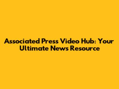 Associated Press Video Hub: Your Ultimate News Resource