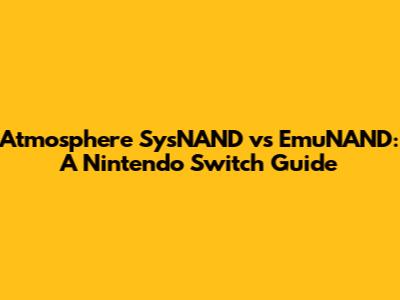 Atmosphere SysNAND vs EmuNAND: A Nintendo Switch Guide