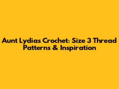 Aunt Lydia's Crochet: Size 3 Thread Patterns & Inspiration