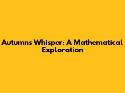 Autumn's Whisper: A Mathematical Exploration