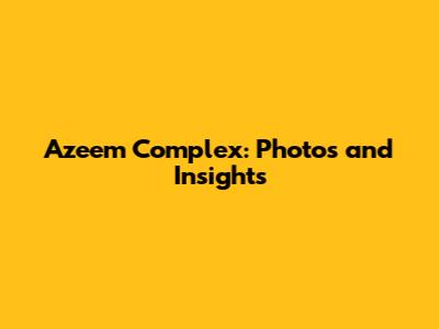 Azeem Complex: Photos and Insights