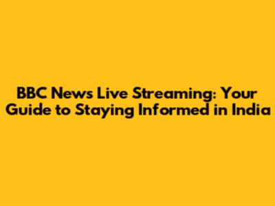 BBC News Live Streaming: Your Guide to Staying Informed in India
