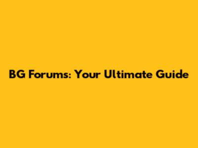 BG Forums: Your Ultimate Guide