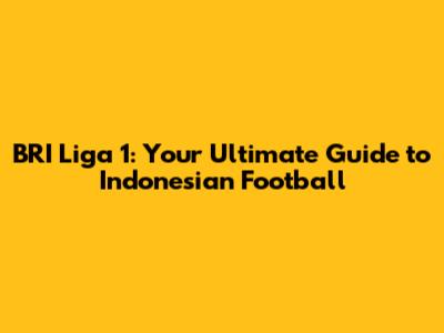 BRI Liga 1: Your Ultimate Guide to Indonesian Football