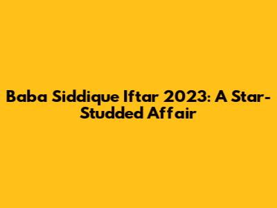 Baba Siddique Iftar 2023: A Star-Studded Affair
