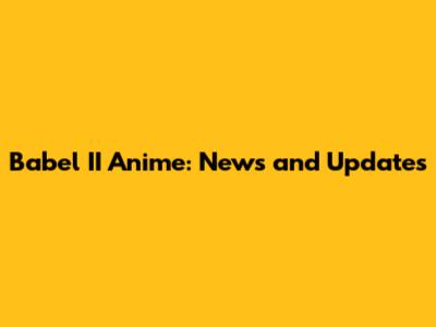 Babel II Anime: News and Updates