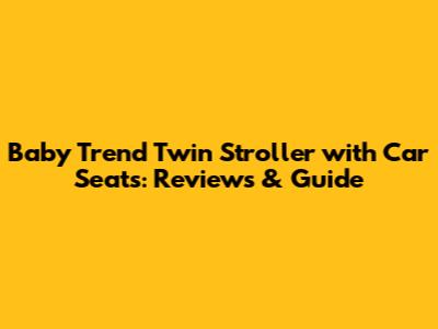 Baby Trend Twin Stroller with Car Seats: Reviews & Guide