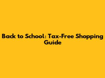 Back to School: Tax-Free Shopping Guide