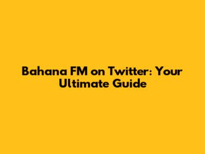 Bahana FM on Twitter: Your Ultimate Guide