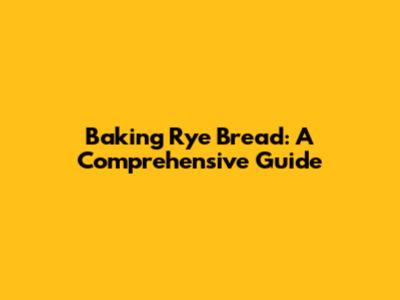 Baking Rye Bread: A Comprehensive Guide