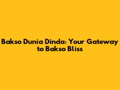 Bakso Dunia Dinda: Your Gateway to Bakso Bliss